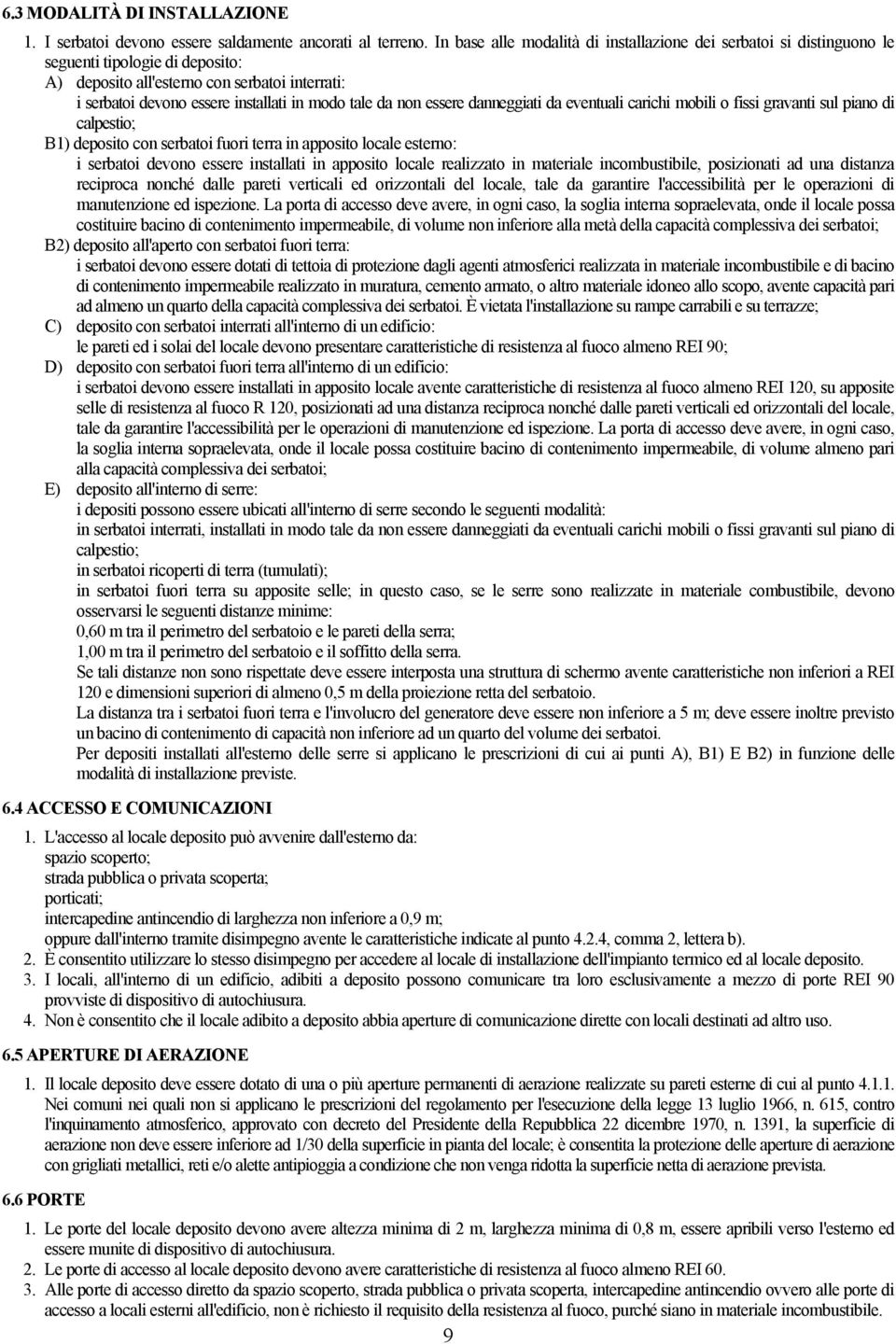 da non essere danneggiati da eventuali carichi mobili o fissi gravanti sul piano di calpestio; B1) deposito con serbatoi fuori terra in apposito locale esterno: i serbatoi devono essere installati in