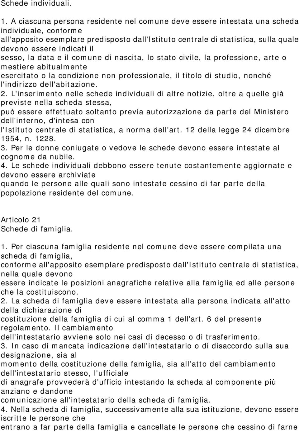 indicati il sesso, la data e il comune di nascita, lo stato civile, la professione, arte o mestiere abitualmente esercitato o la condizione non professionale, il titolo di studio, nonché l'indirizzo