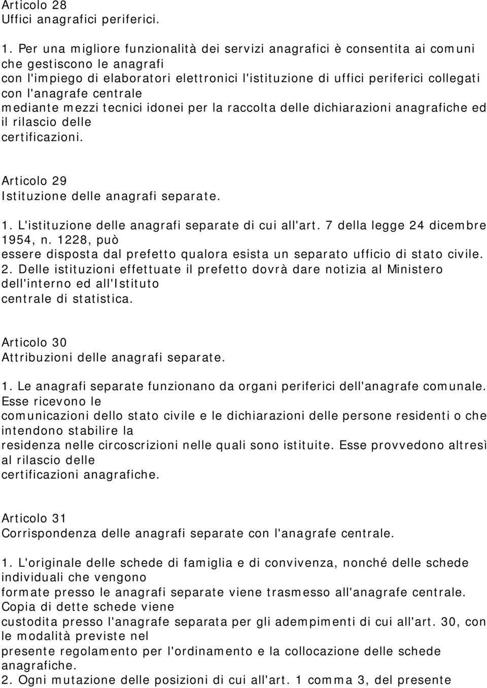 l'anagrafe centrale mediante mezzi tecnici idonei per la raccolta delle dichiarazioni anagrafiche ed il rilascio delle certificazioni. Articolo 29 Istituzione delle anagrafi separate. 1.