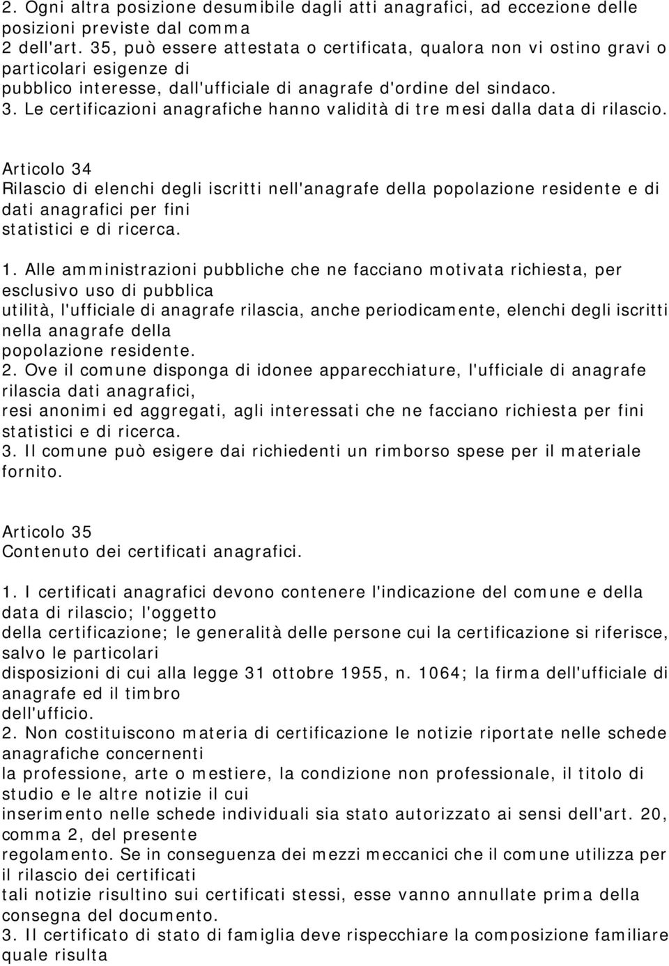 Le certificazioni anagrafiche hanno validità di tre mesi dalla data di rilascio.