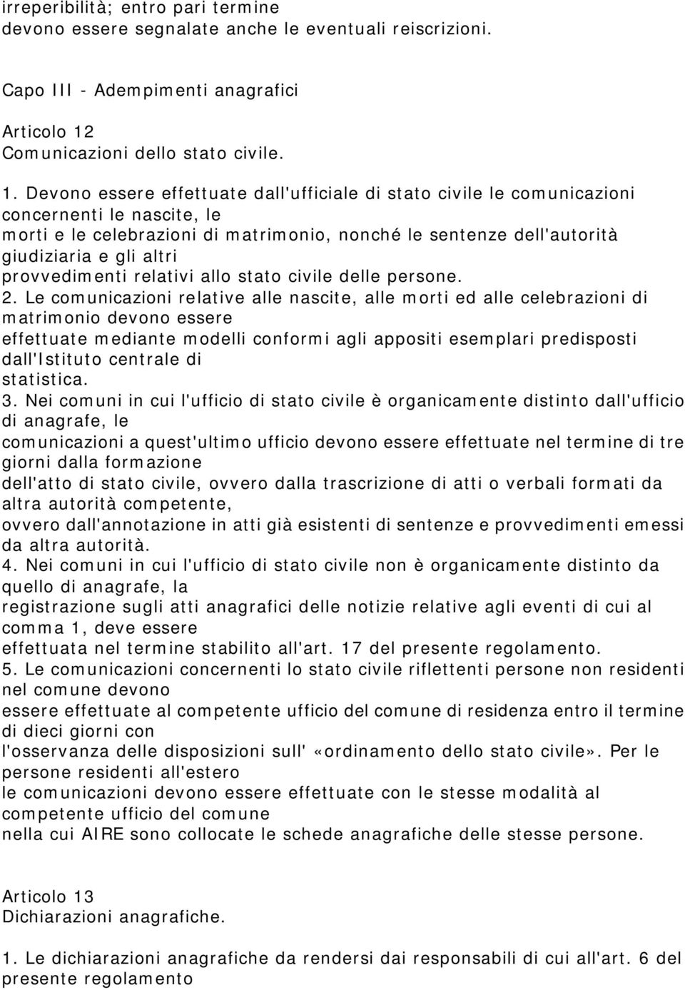 Devono essere effettuate dall'ufficiale di stato civile le comunicazioni concernenti le nascite, le morti e le celebrazioni di matrimonio, nonché le sentenze dell'autorità giudiziaria e gli altri