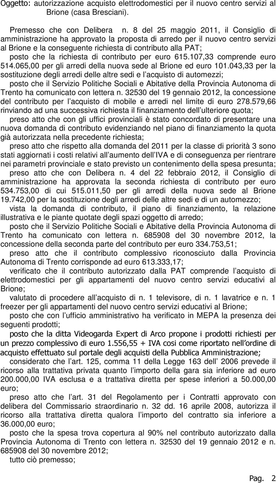 richiesta di contributo per euro 615.107,33 comprende euro 514.065,00 per gli arredi della nuova sede al Brione ed euro 101.