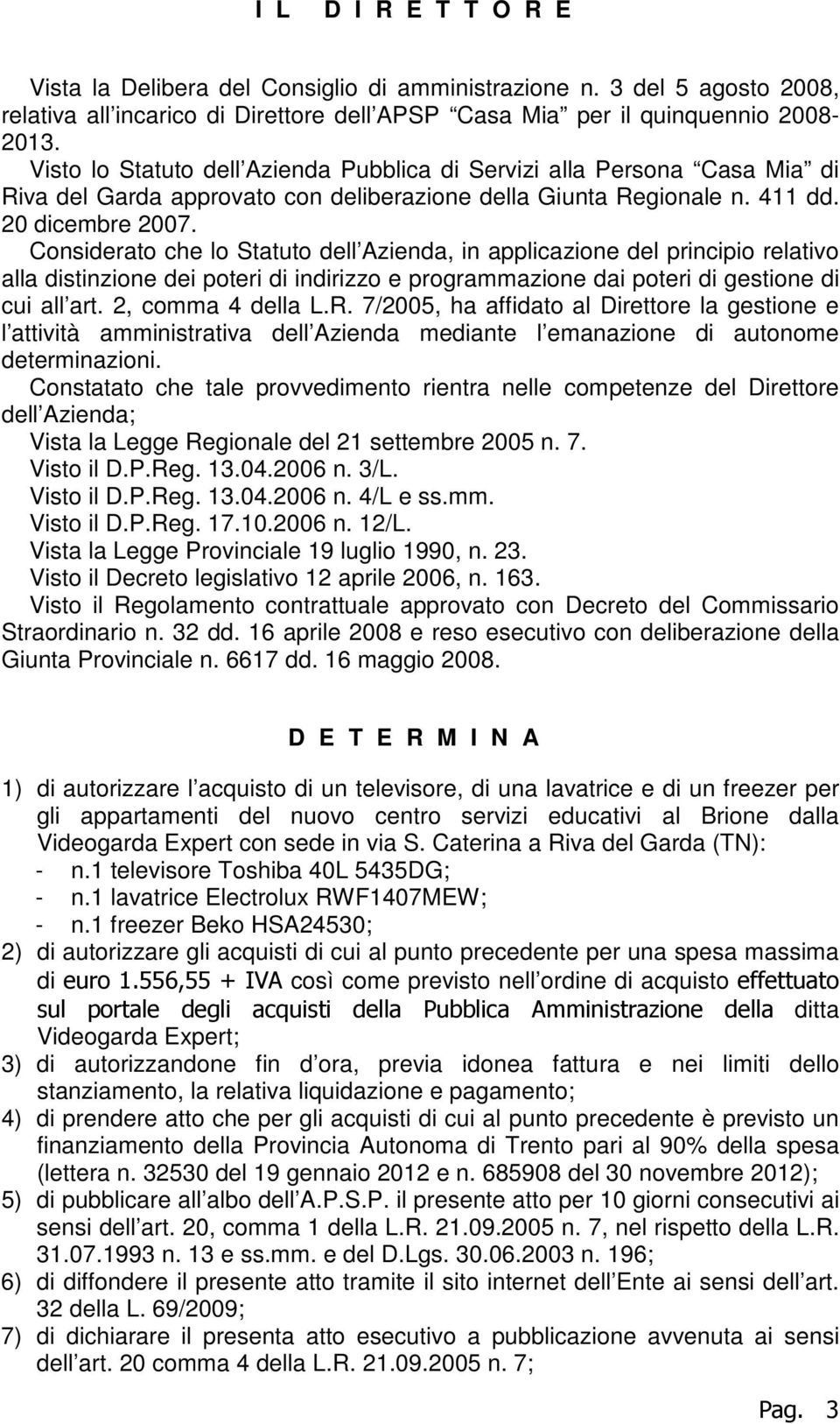 Considerato che lo Statuto dell Azienda, in applicazione del principio relativo alla distinzione dei poteri di indirizzo e programmazione dai poteri di gestione di cui all art. 2, comma 4 della L.R.