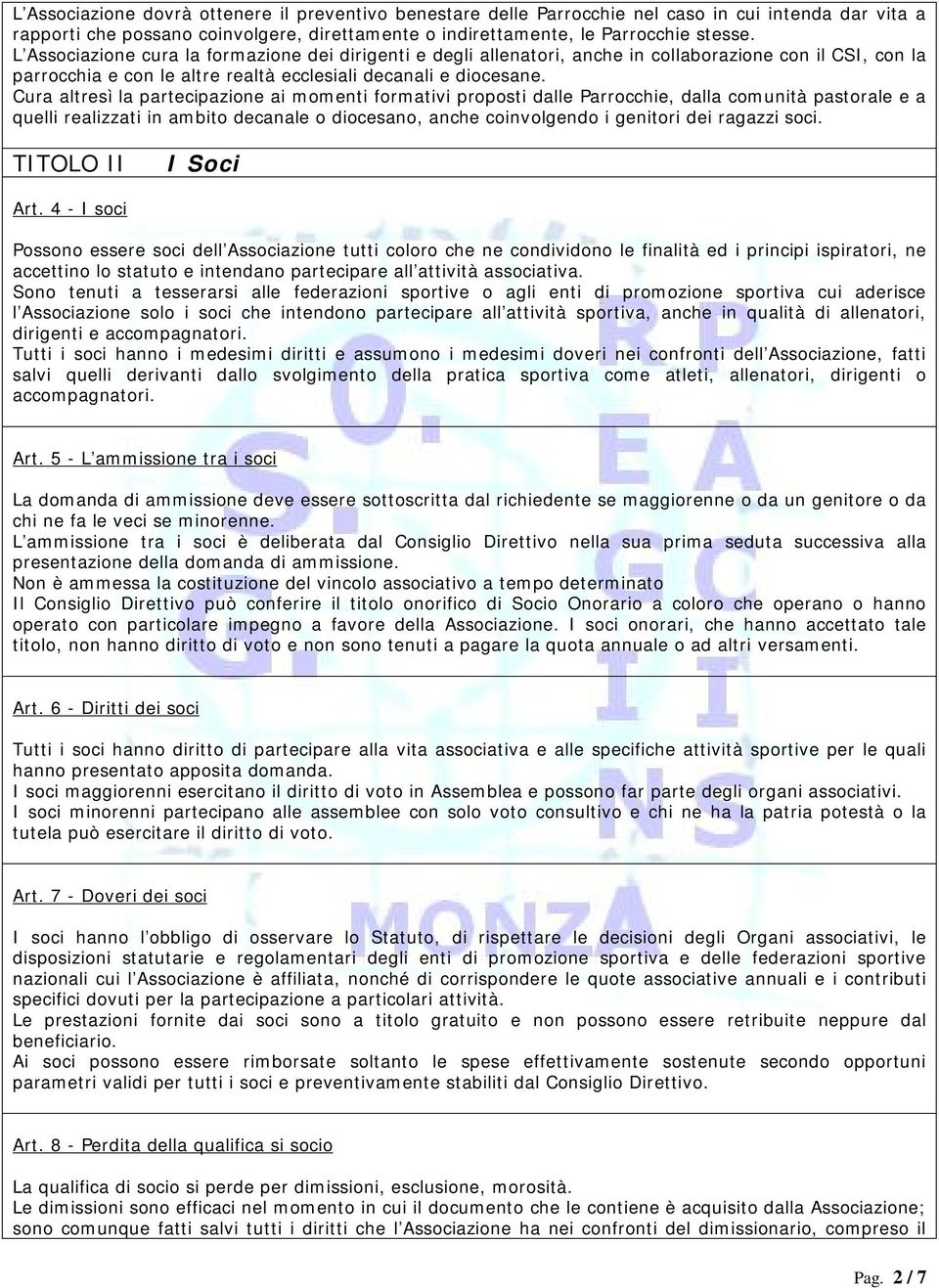 Cura altresì la partecipazione ai momenti formativi proposti dalle Parrocchie, dalla comunità pastorale e a quelli realizzati in ambito decanale o diocesano, anche coinvolgendo i genitori dei ragazzi