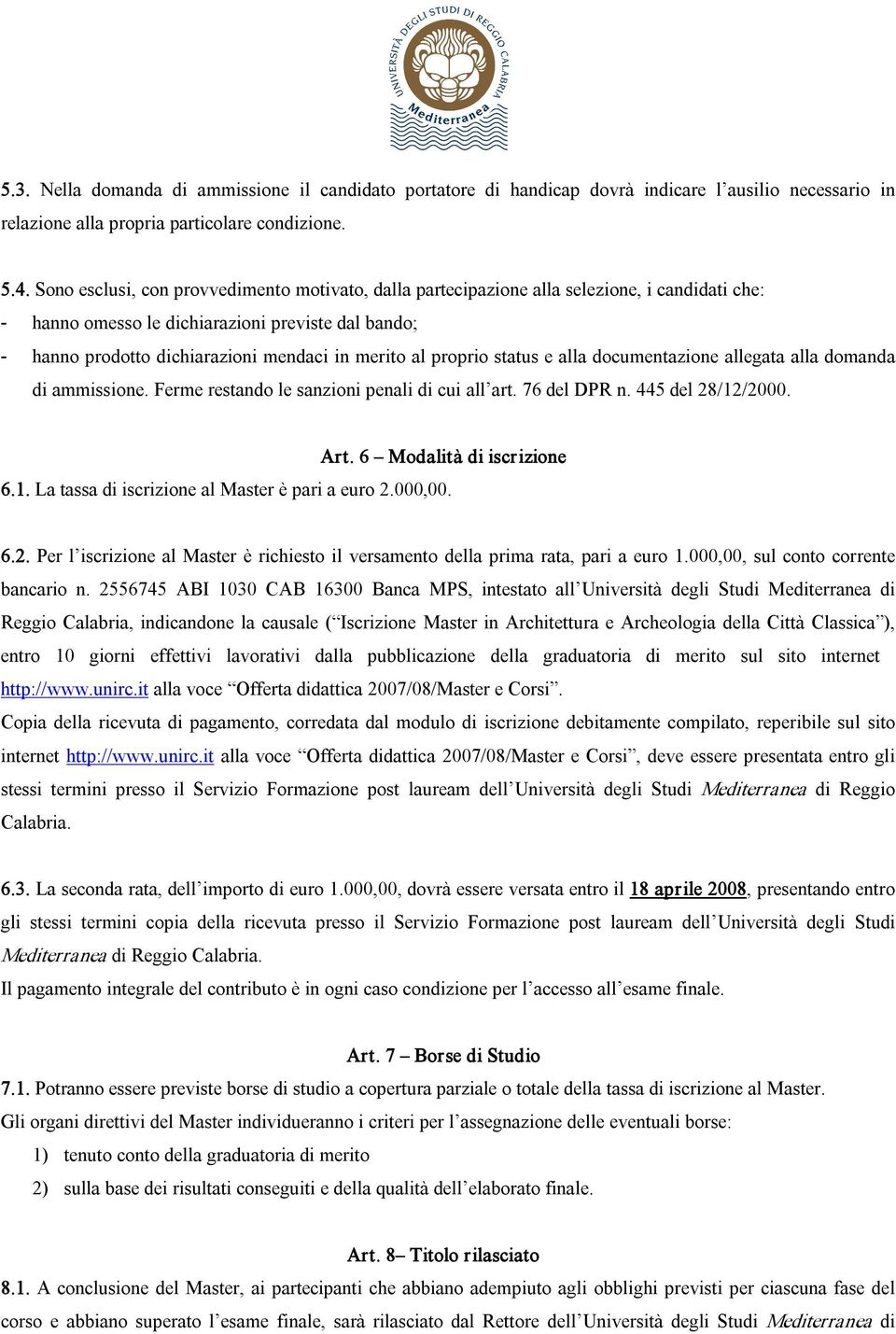 proprio status e alla documentazione allegata alla domanda di ammissione. Ferme restando le sanzioni penali di cui all art. 76 del DPR n. 445 del 28/12