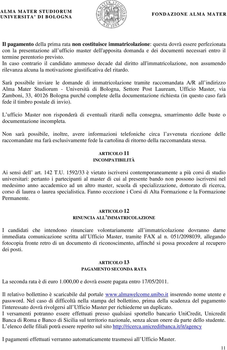 Sarà possibile inviare le domande di immatricolazione tramite raccomandata A/R all indirizzo Alma Mater Studiorum - Università di Bologna, Settore Post Lauream, Ufficio Master, via Zamboni, 33, 40126