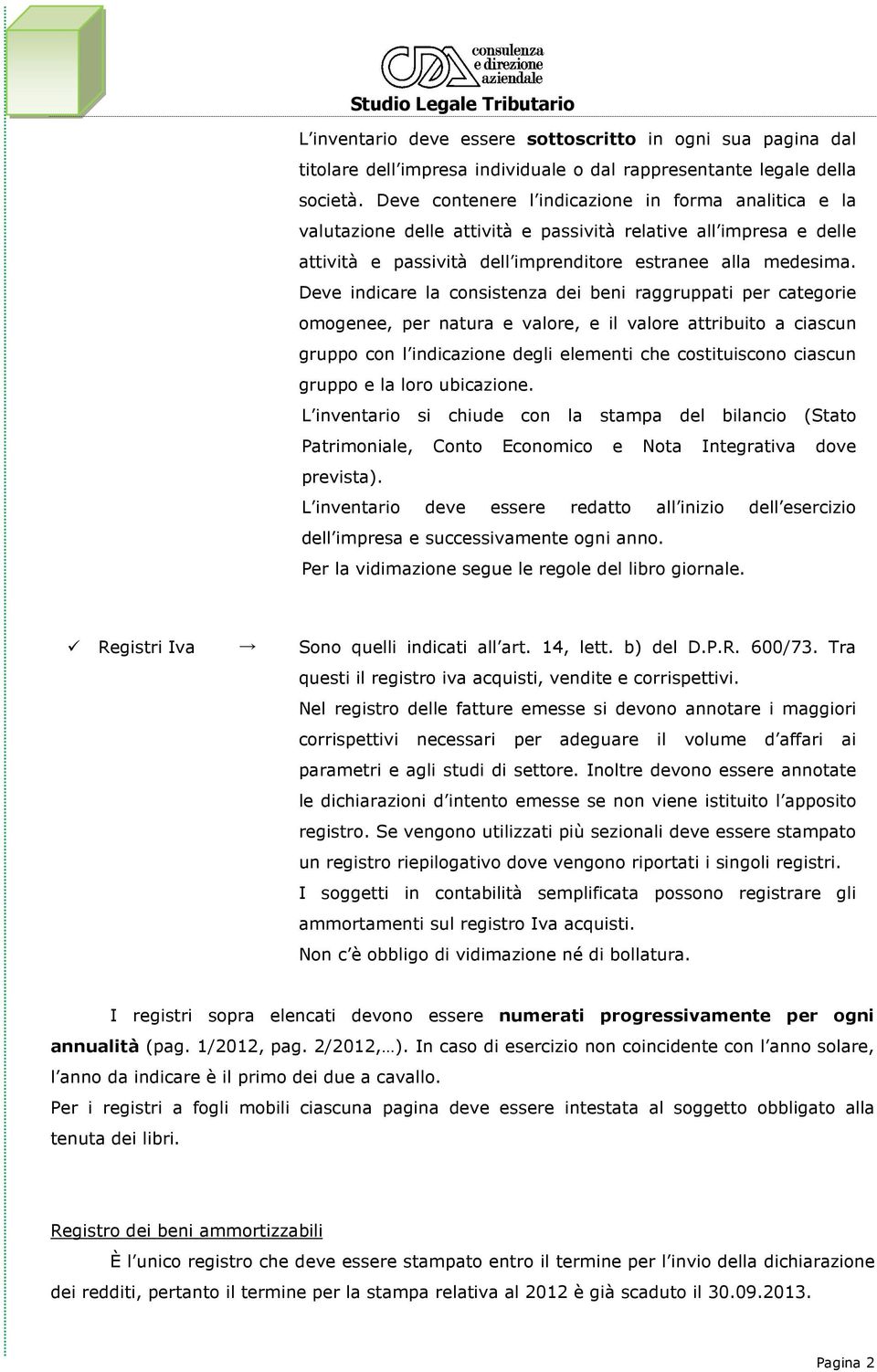 Deve indicare la consistenza dei beni raggruppati per categorie omogenee, per natura e valore, e il valore attribuito a ciascun gruppo con l indicazione degli elementi che costituiscono ciascun