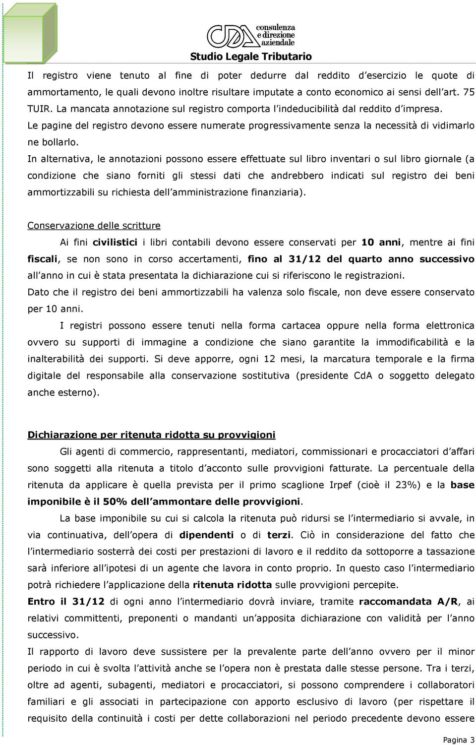 In alternativa, le annotazioni possono essere effettuate sul libro inventari o sul libro giornale (a condizione che siano forniti gli stessi dati che andrebbero indicati sul registro dei beni