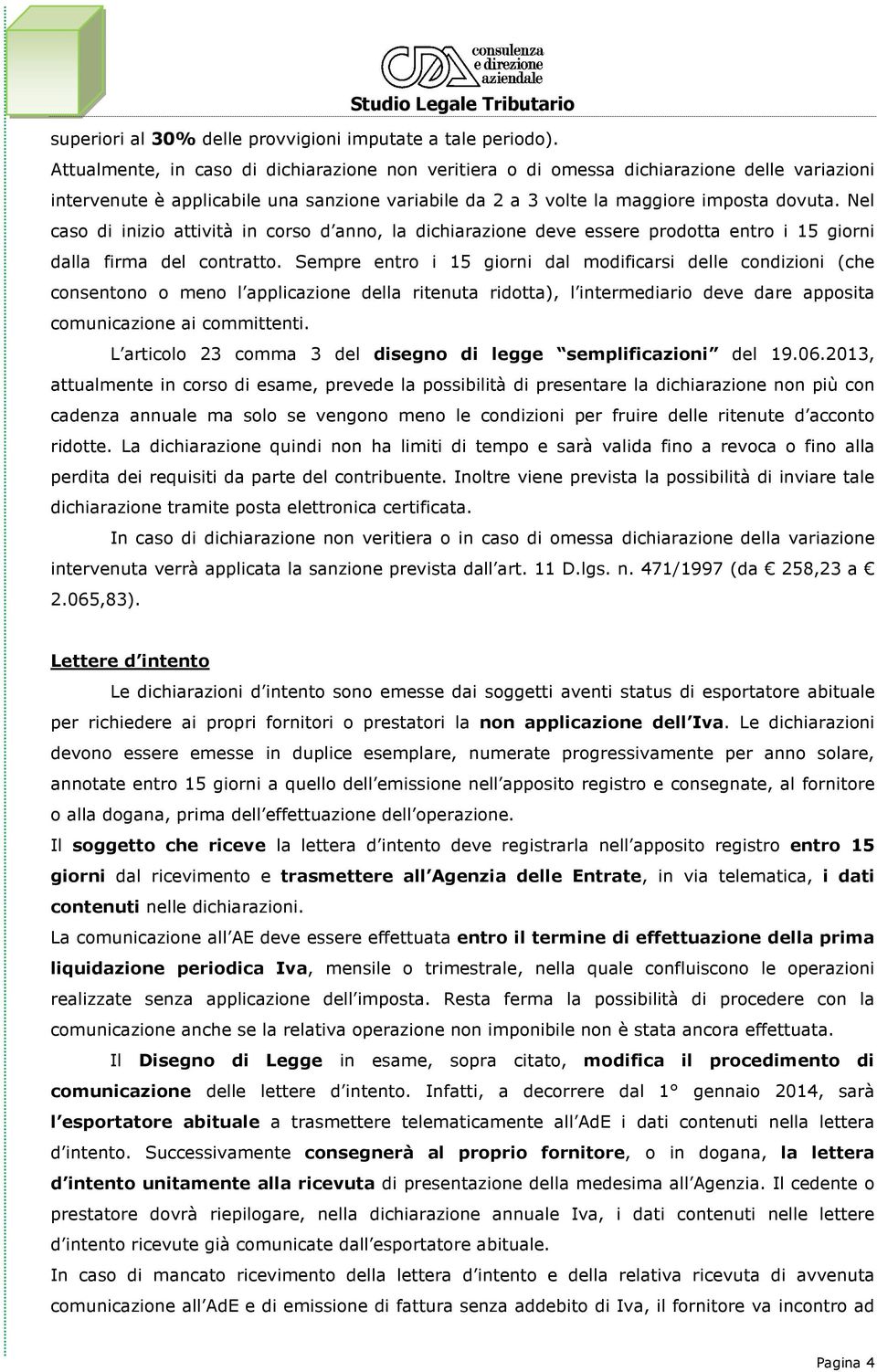 Nel caso di inizio attività in corso d anno, la dichiarazione deve essere prodotta entro i 15 giorni dalla firma del contratto.