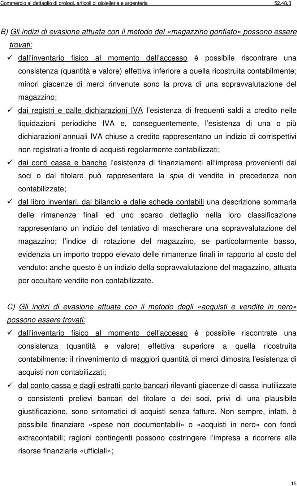 esistenza di frequenti saldi a credito nelle liquidazioni periodiche IVA e, conseguentemente, l esistenza di una o più dichiarazioni annuali IVA chiuse a credito rappresentano un indizio di