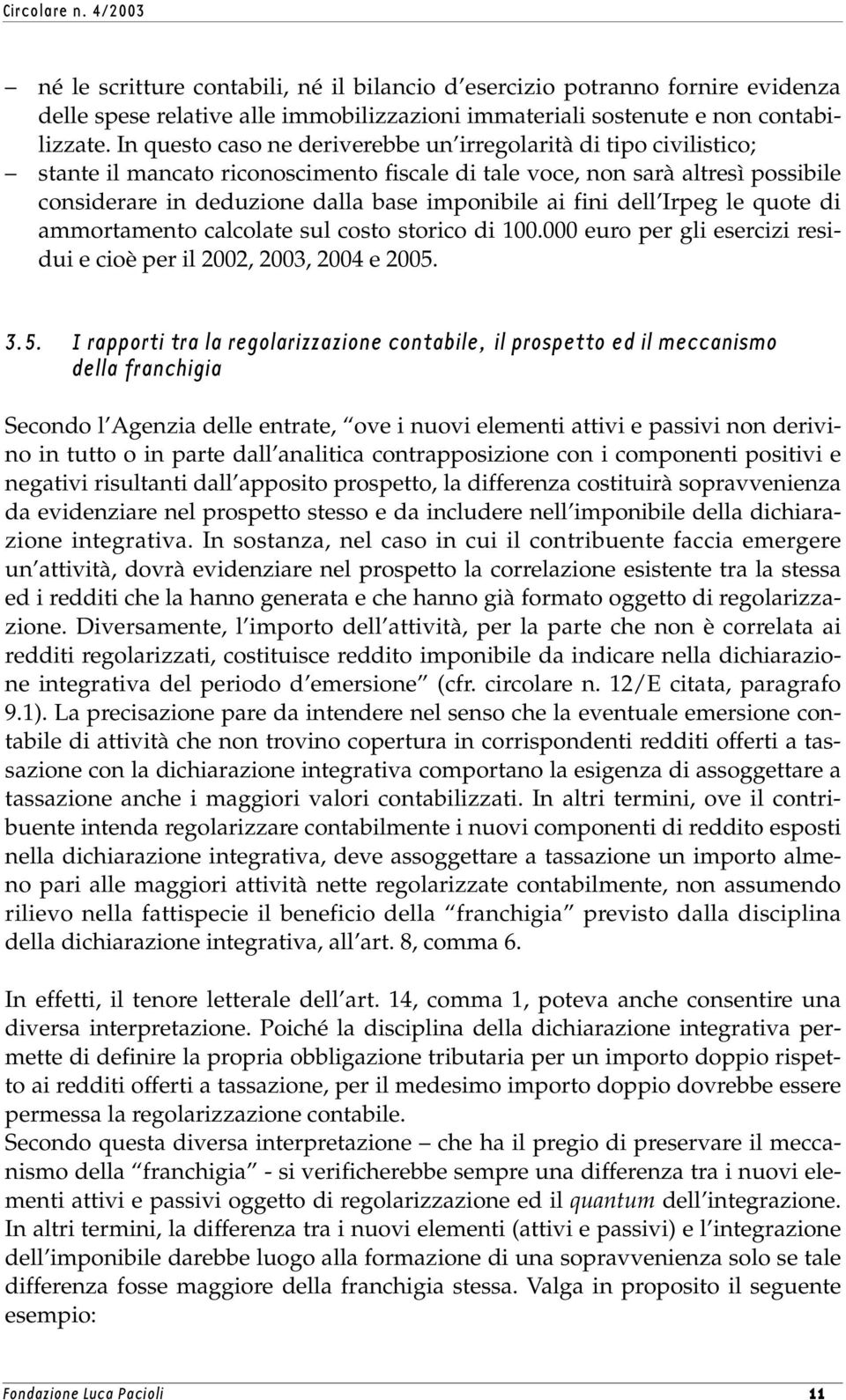 fini dell Irpeg le quote di ammortamento calcolate sul costo storico di 100.000 euro per gli esercizi residui e cioè per il 2002, 2003, 2004 e 2005.