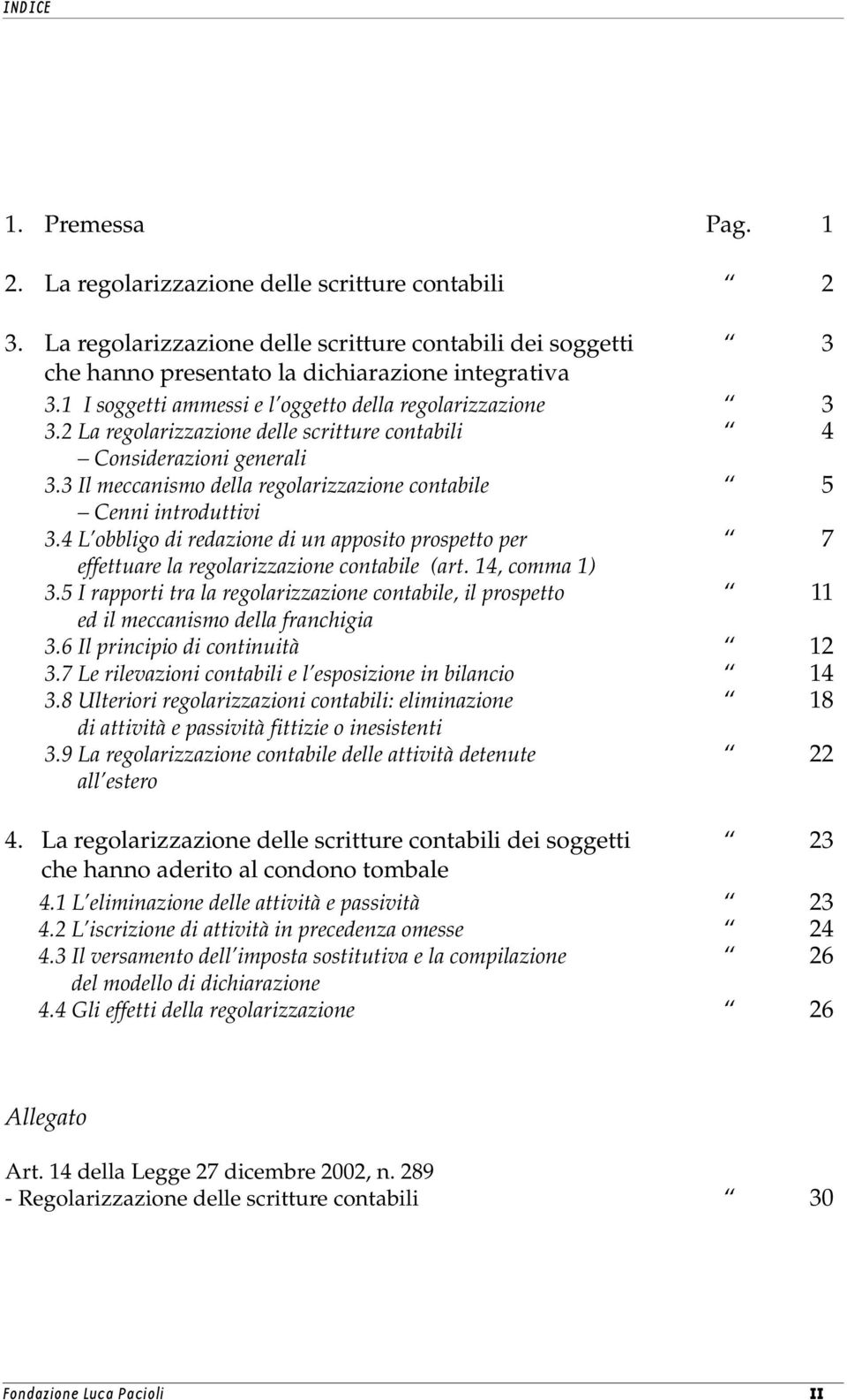 3 Il meccanismo della regolarizzazione contabile 5 Cenni introduttivi 3.4 L obbligo di redazione di un apposito prospetto per 7 effettuare la regolarizzazione contabile (art. 14, comma 1) 3.