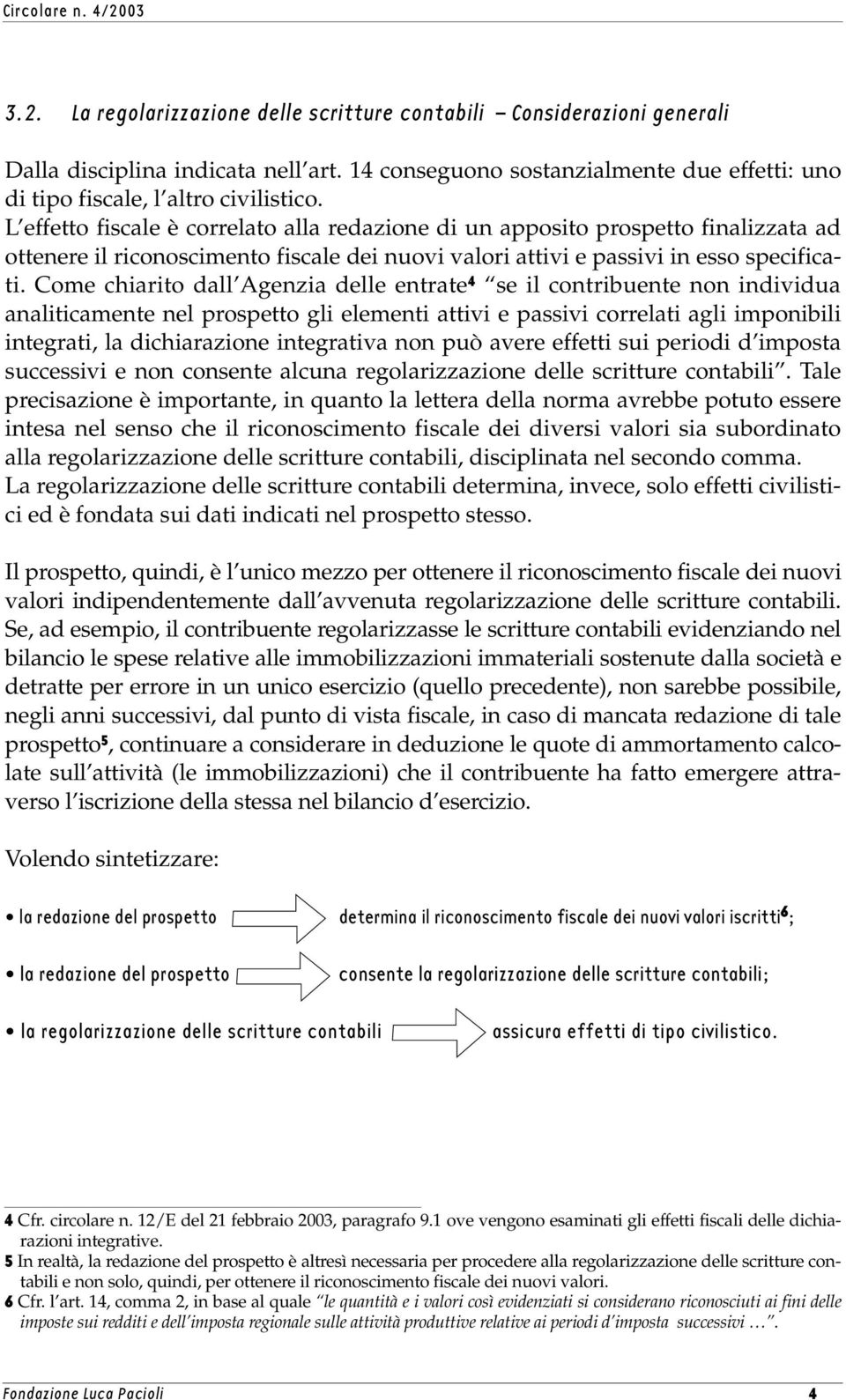 Come chiarito dall Agenzia delle entrate 4 se il contribuente non individua analiticamente nel prospetto gli elementi attivi e passivi correlati agli imponibili integrati, la dichiarazione