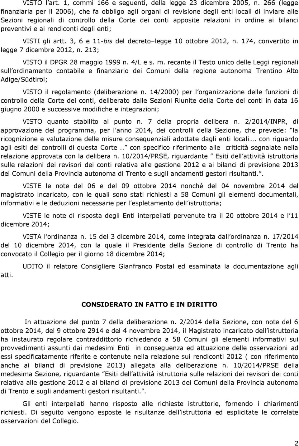 bilanci preventivi e ai rendiconti degli enti; VISTI gli artt. 3, 6 e 11-bis del decreto legge 10 ottobre 2012, n. 174, convertito in legge 7 dicembre 2012, n. 213; VISTO il DPGR 28 maggio 1999 n.