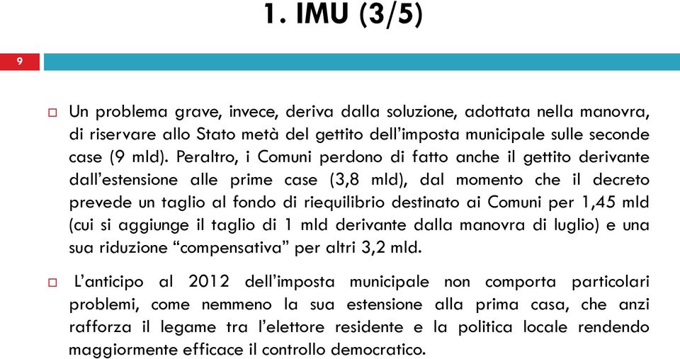 Comuni per 1,45 mld (cui si aggiunge il taglio di 1 mld derivante dalla manovra di luglio) e una sua riduzione compensativa per altri 3,2 mld.