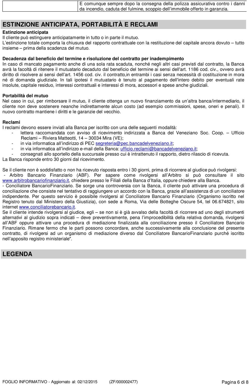 L estinzione totale comporta la chiusura del rapporto contrattuale con la restituzione del capitale ancora dovuto tutto insieme prima della scadenza del mutuo.