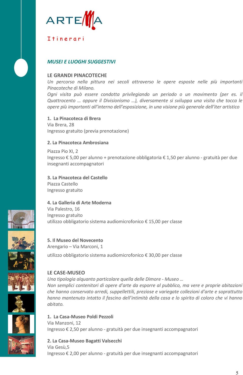 il Quattrocento oppure il Divisionismo ), diversamente si sviluppa una visita che tocca le opere più importanti all interno dell esposizione, in una visione più generale dell iter artistico 1.