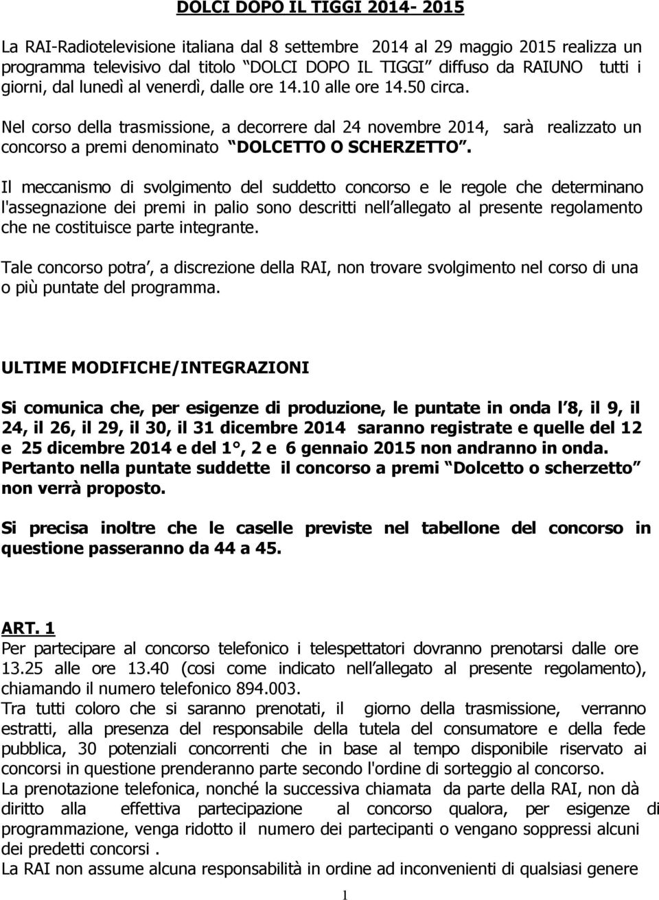 Il meccanismo di svolgimento del suddetto concorso e le regole che determinano l'assegnazione dei premi in palio sono descritti nell allegato al presente regolamento che ne costituisce parte