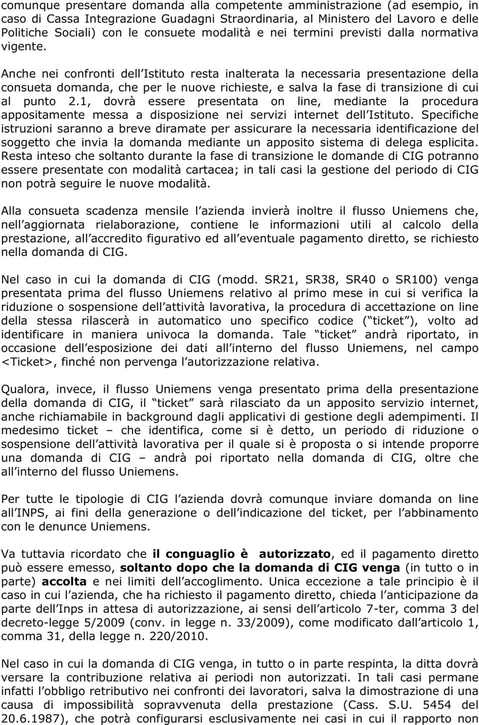 Anche nei confronti dell Istituto resta inalterata la necessaria presentazione della consueta domanda, che per le nuove richieste, e salva la fase di transizione di cui al punto 2.