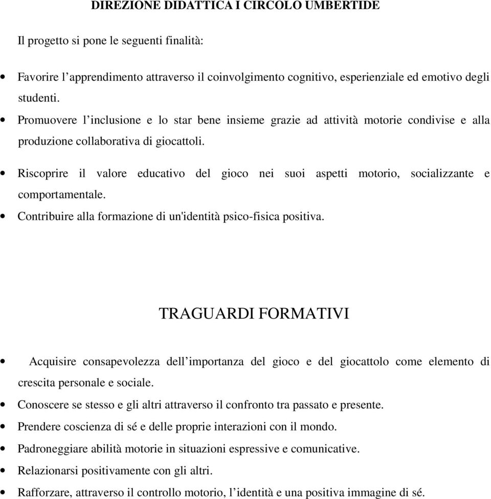 Riscoprire il valore educativo del gioco nei suoi aspetti motorio, socializzante e comportamentale. Contribuire alla formazione di un'identità psico-fisica positiva.