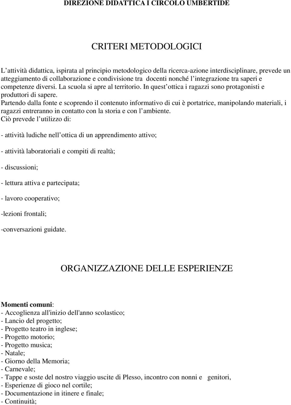 Partendo dalla fonte e scoprendo il contenuto informativo di cui è portatrice, manipolando materiali, i ragazzi entreranno in contatto con la storia e con l ambiente.