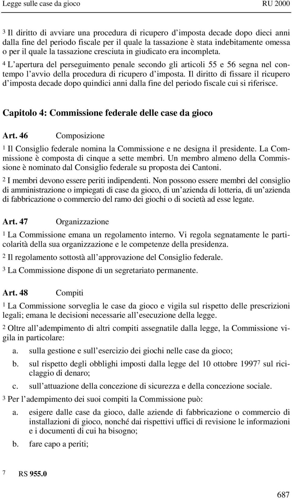 Il diritto di fissare il ricupero d imposta decade dopo quindici anni dalla fine del periodo fiscale cui si riferisce. Capitolo 4: Commissione federale delle case da gioco Art.