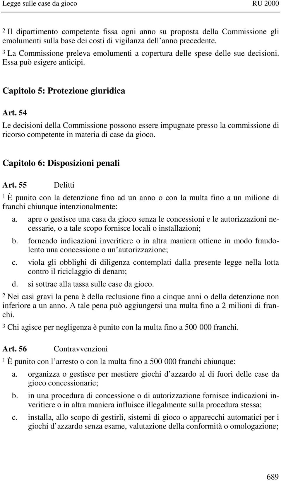 54 Le decisioni della Commissione possono essere impugnate presso la commissione di ricorso competente in materia di case da gioco. Capitolo 6: Disposizioni penali Art.