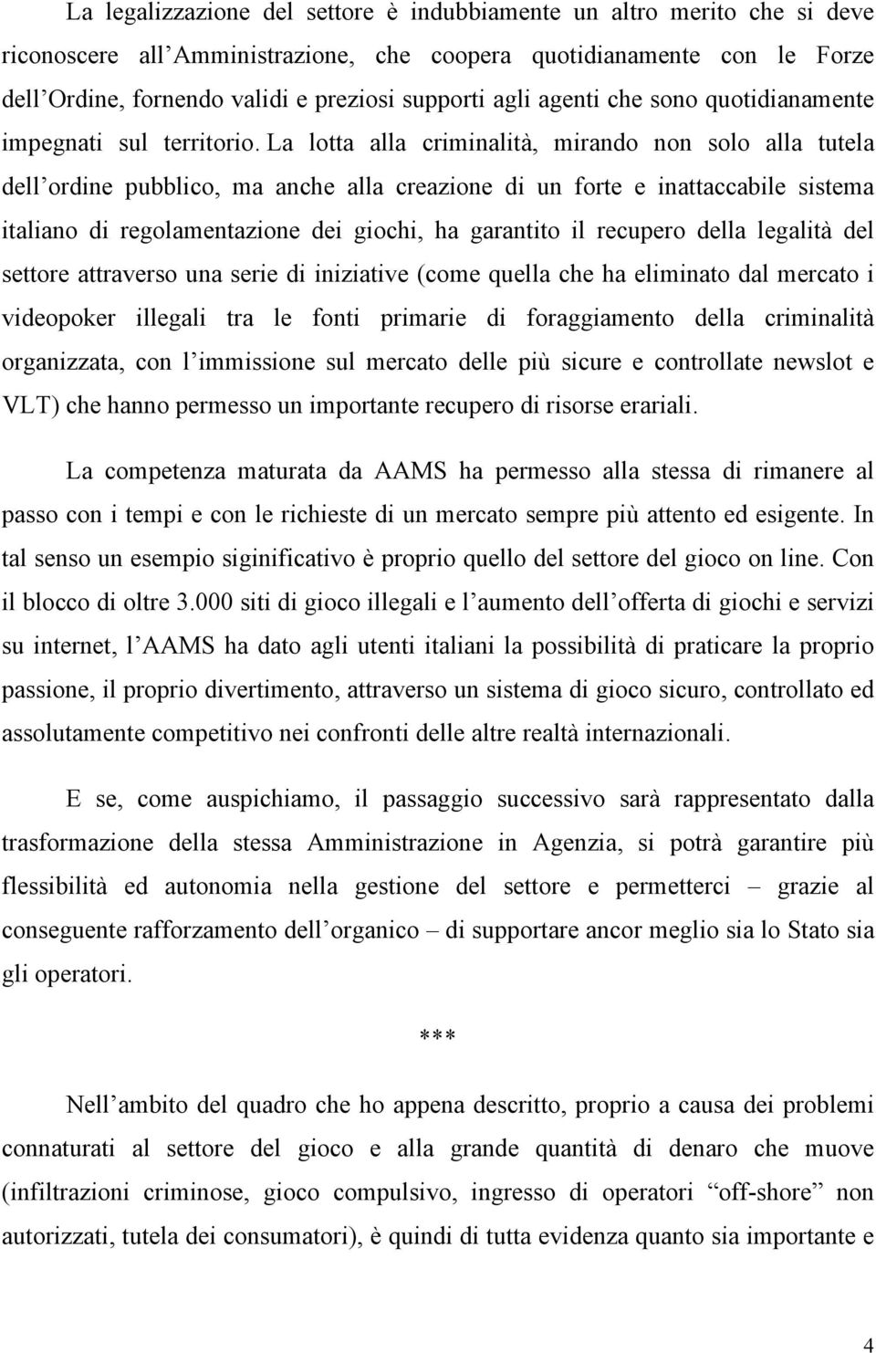 La lotta alla criminalità, mirando non solo alla tutela dell ordine pubblico, ma anche alla creazione di un forte e inattaccabile sistema italiano di regolamentazione dei giochi, ha garantito il