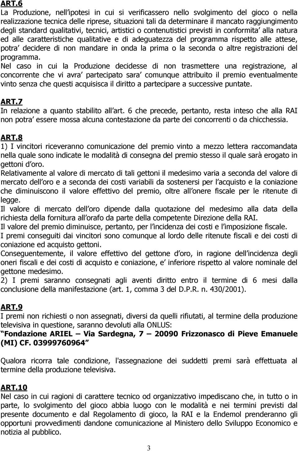 non mandare in onda la prima o la seconda o altre registrazioni del programma.