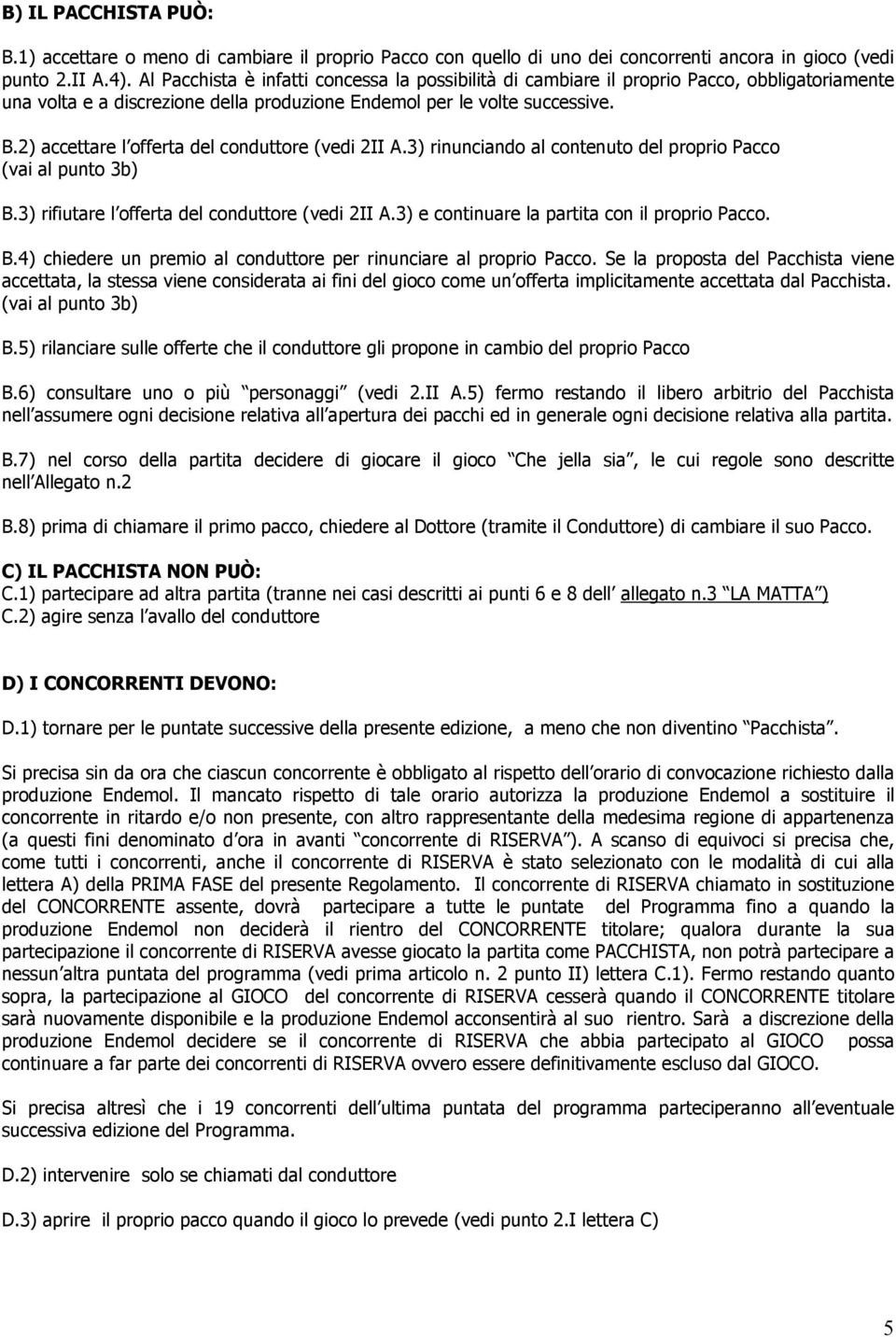 2) accettare l offerta del conduttore (vedi 2II A.3) rinunciando al contenuto del proprio Pacco (vai al punto 3b) B.3) rifiutare l offerta del conduttore (vedi 2II A.