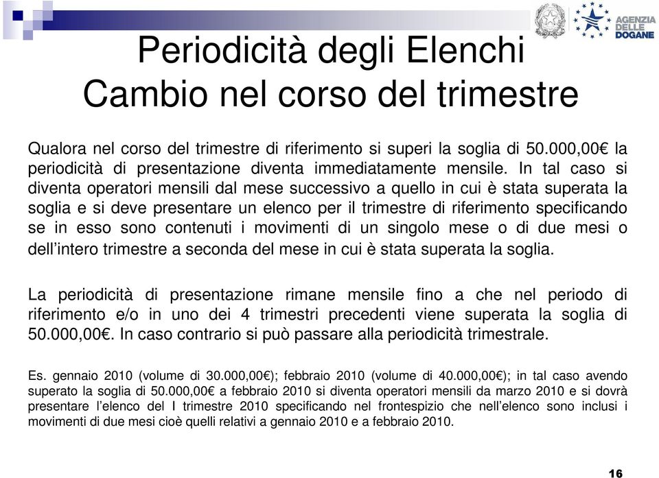 contenuti i movimenti di un singolo mese o di due mesi o dell intero trimestre a seconda del mese in cui è stata superata la soglia.