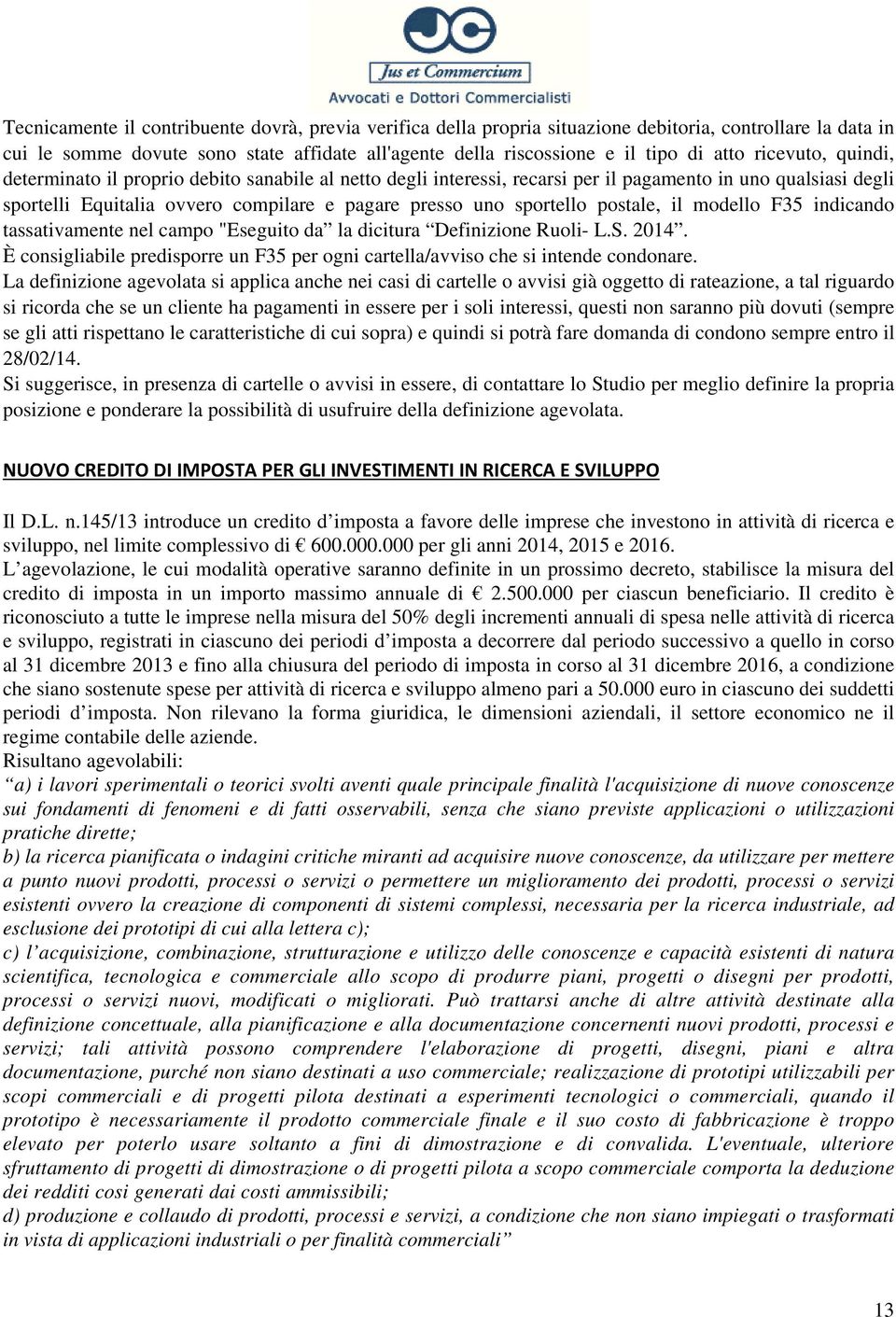 postale, il modello F35 indicando tassativamente nel campo "Eseguito da la dicitura Definizione Ruoli- L.S. 2014. È consigliabile predisporre un F35 per ogni cartella/avviso che si intende condonare.