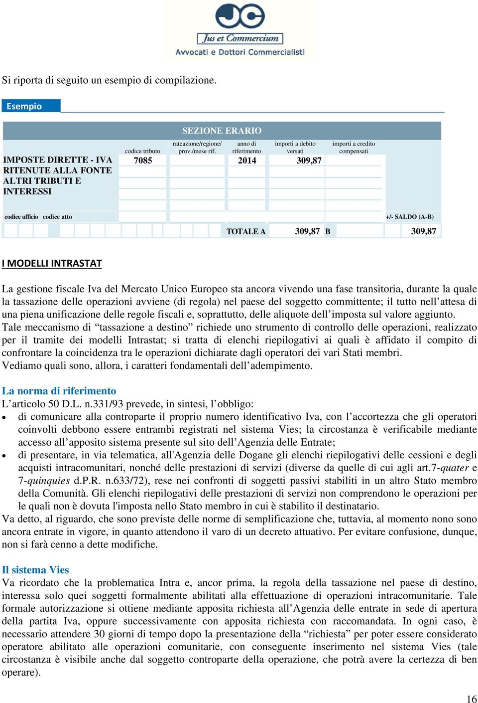 Iva del Mercato Unico Europeo sta ancora vivendo una fase transitoria, durante la quale la tassazione delle operazioni avviene (di regola) nel paese del soggetto committente; il tutto nell attesa di