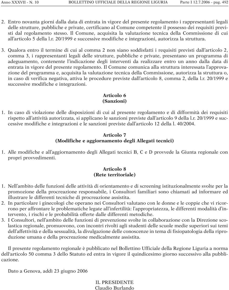 previsti dal regolamento stesso. Il Comune, acquisita la valutazione tecnica della Commissione di cui all articolo 5 della l.r. 20/1999 e successive modifiche e integrazioni, autorizza la struttura.