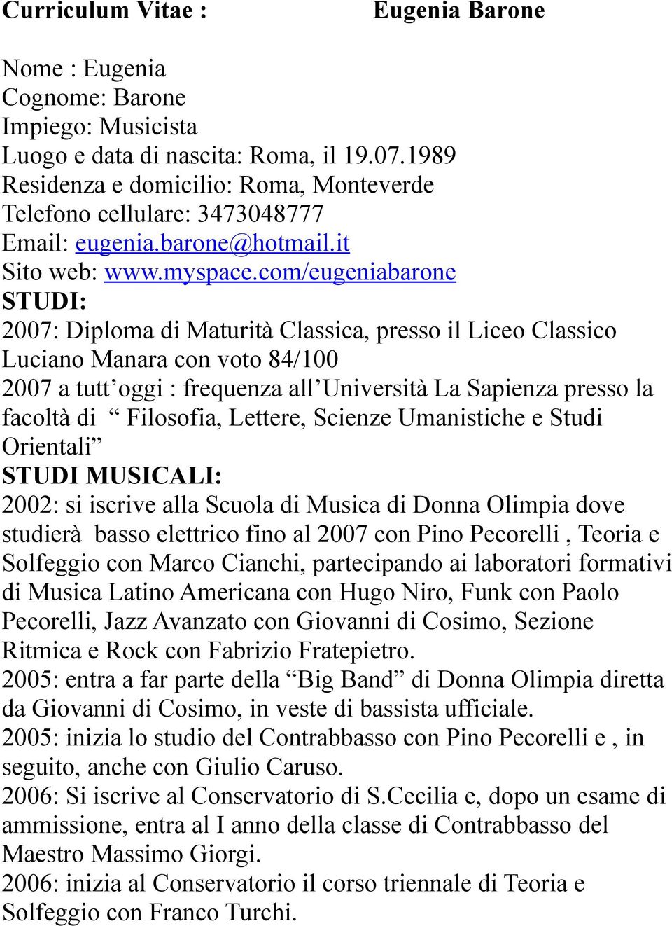 com/eugeniabarone STUDI: 2007: Diploma di Maturità Classica, presso il Liceo Classico Luciano Manara con voto 84/100 2007 a tutt oggi : frequenza all Università La Sapienza presso la facoltà di