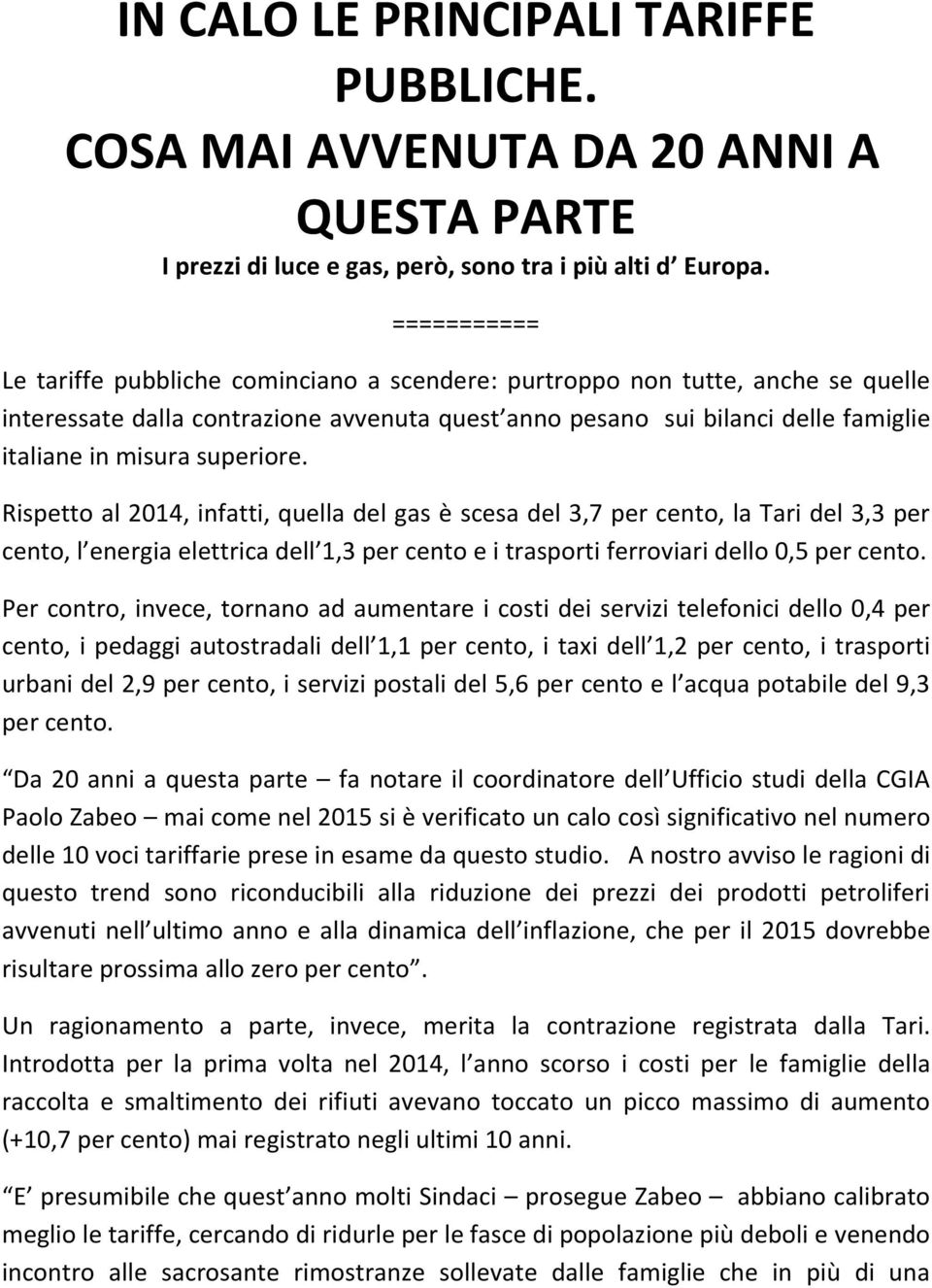 superiore. Rispetto al 2014, infatti, quella del gas è scesa del 3,7 per cento, la Tari del 3,3 per cento, l energia elettrica dell 1,3 per cento e i trasporti ferroviari dello 0,5 per cento.