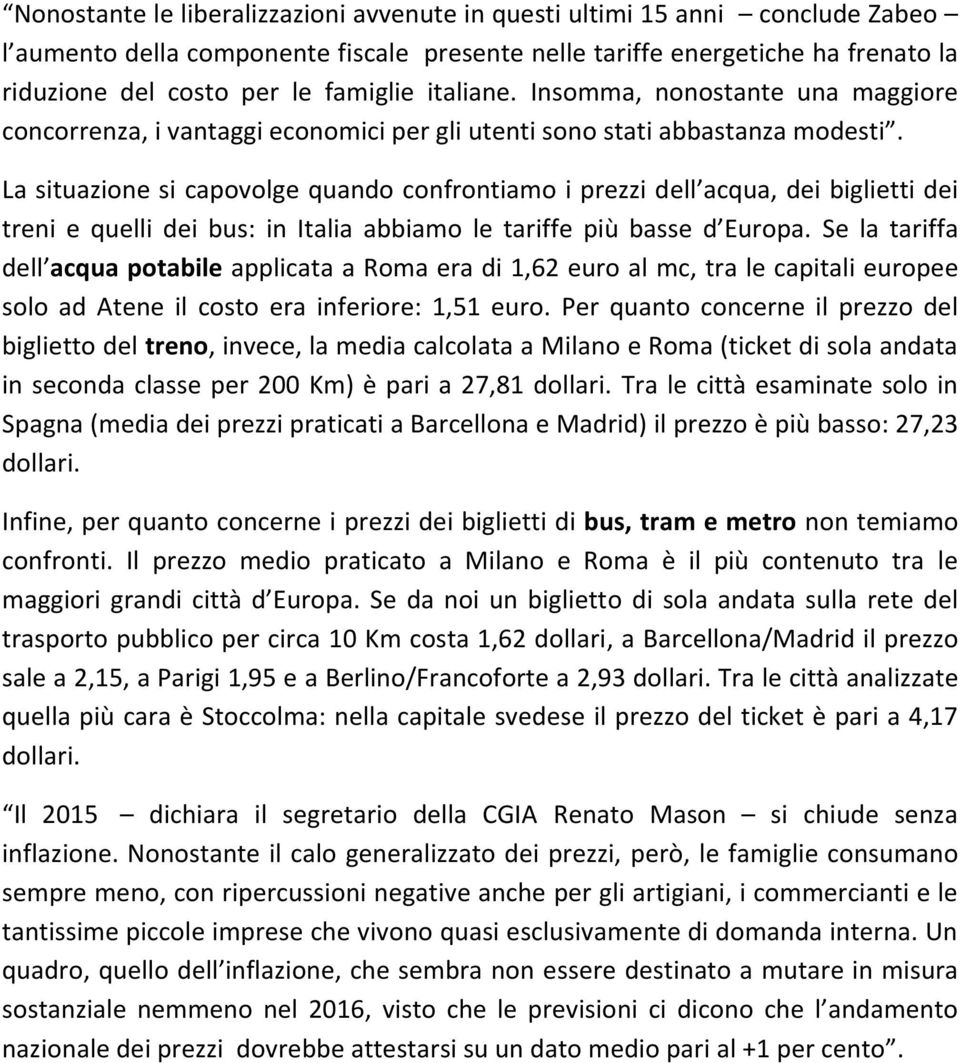 La situazione si capovolge quando confrontiamo i prezzi dell acqua, dei biglietti dei treni e quelli dei bus: in Italia abbiamo le tariffe più basse d Europa.