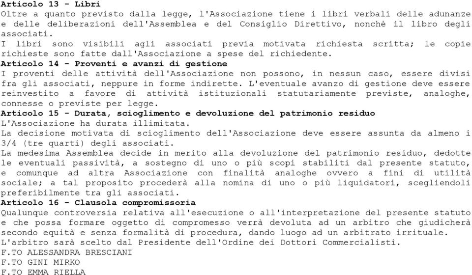 Articolo 14 - Proventi e avanzi di gestione I proventi delle attività dell'associazione non possono, in nessun caso, essere divisi fra gli associati, neppure in forme indirette.