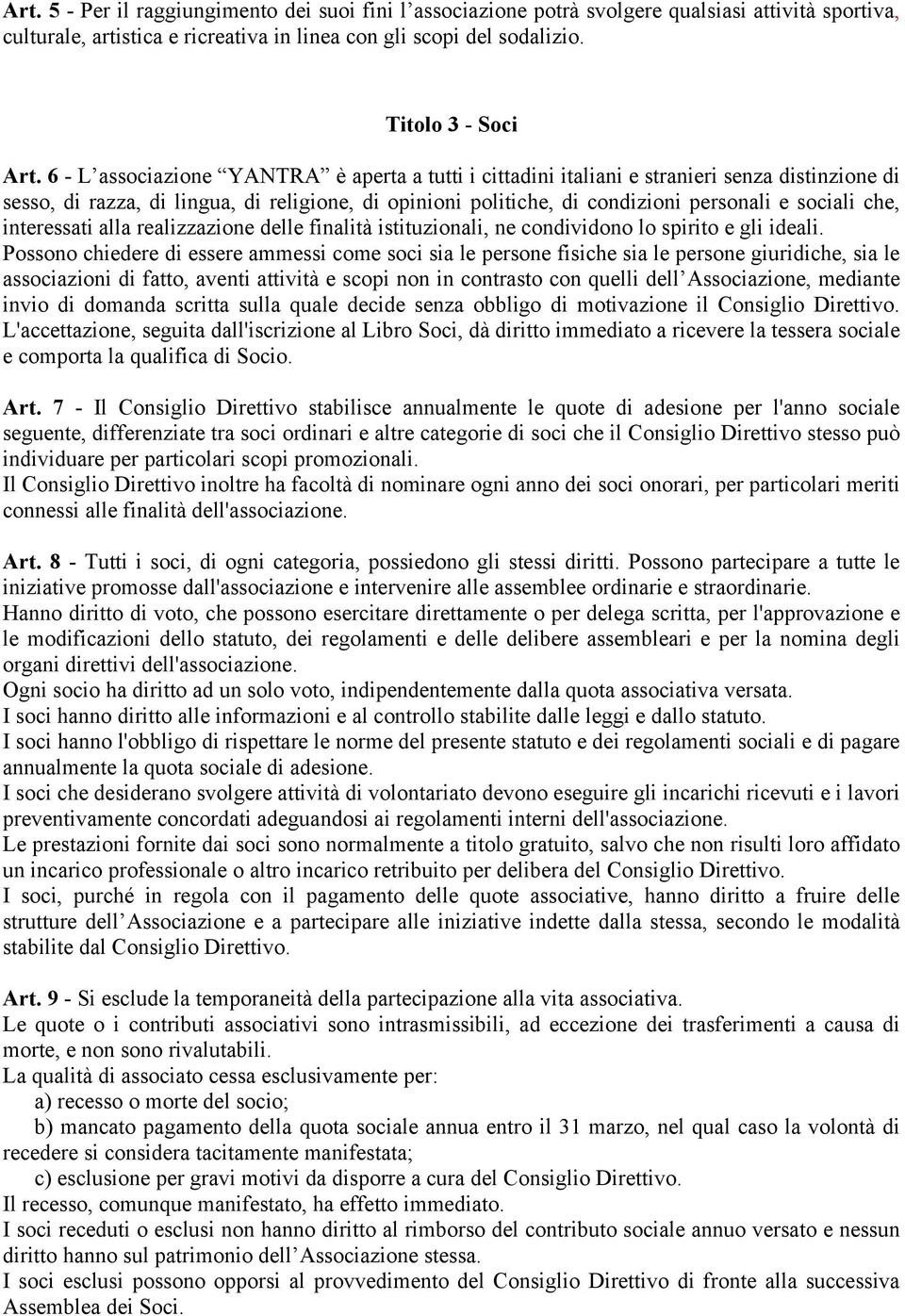 che, interessati alla realizzazione delle finalità istituzionali, ne condividono lo spirito e gli ideali.