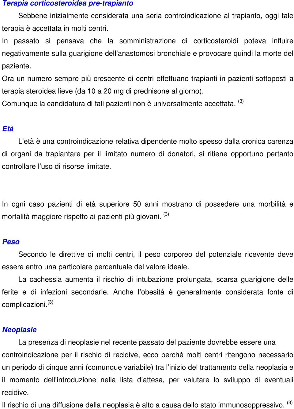 Ora un numero sempre più crescente di centri effettuano trapianti in pazienti sottoposti a terapia steroidea lieve (da 10 a 20 mg di prednisone al giorno).