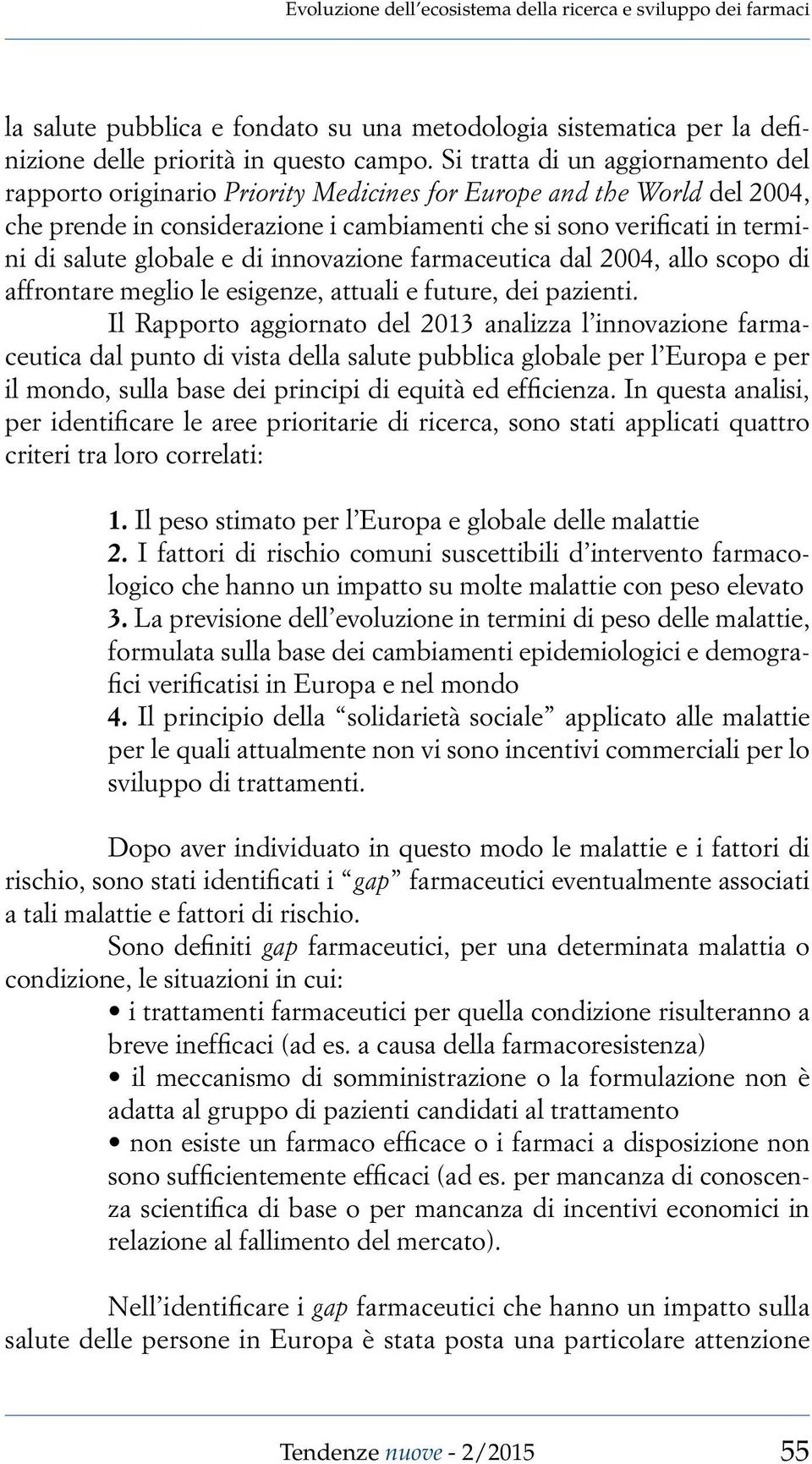 globale e di innovazione farmaceutica dal 2004, allo scopo di affrontare meglio le esigenze, attuali e future, dei pazienti.