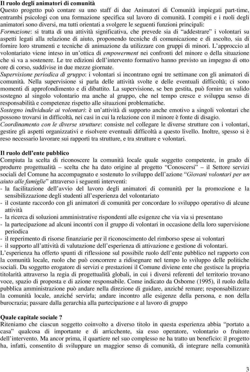 volontari su aspetti legati alla relazione di aiuto, proponendo tecniche di comunicazione e di ascolto, sia di fornire loro strumenti e tecniche di animazione da utilizzare con gruppi di minori.