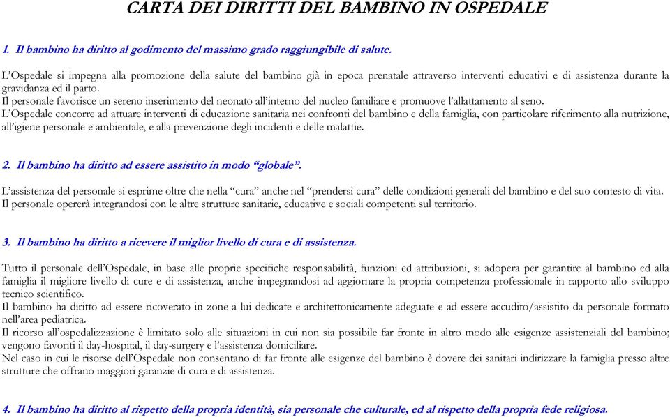 Il personale favorisce un sereno inserimento del neonato all interno del nucleo familiare e promuove l allattamento al seno.