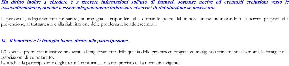 Il personale, adeguatamente preparato, si impegna a rispondere alle domande poste dal minore anche indirizzandolo ai servizi preposti alla prevenzione, al trattamento e alla riabilitazione delle