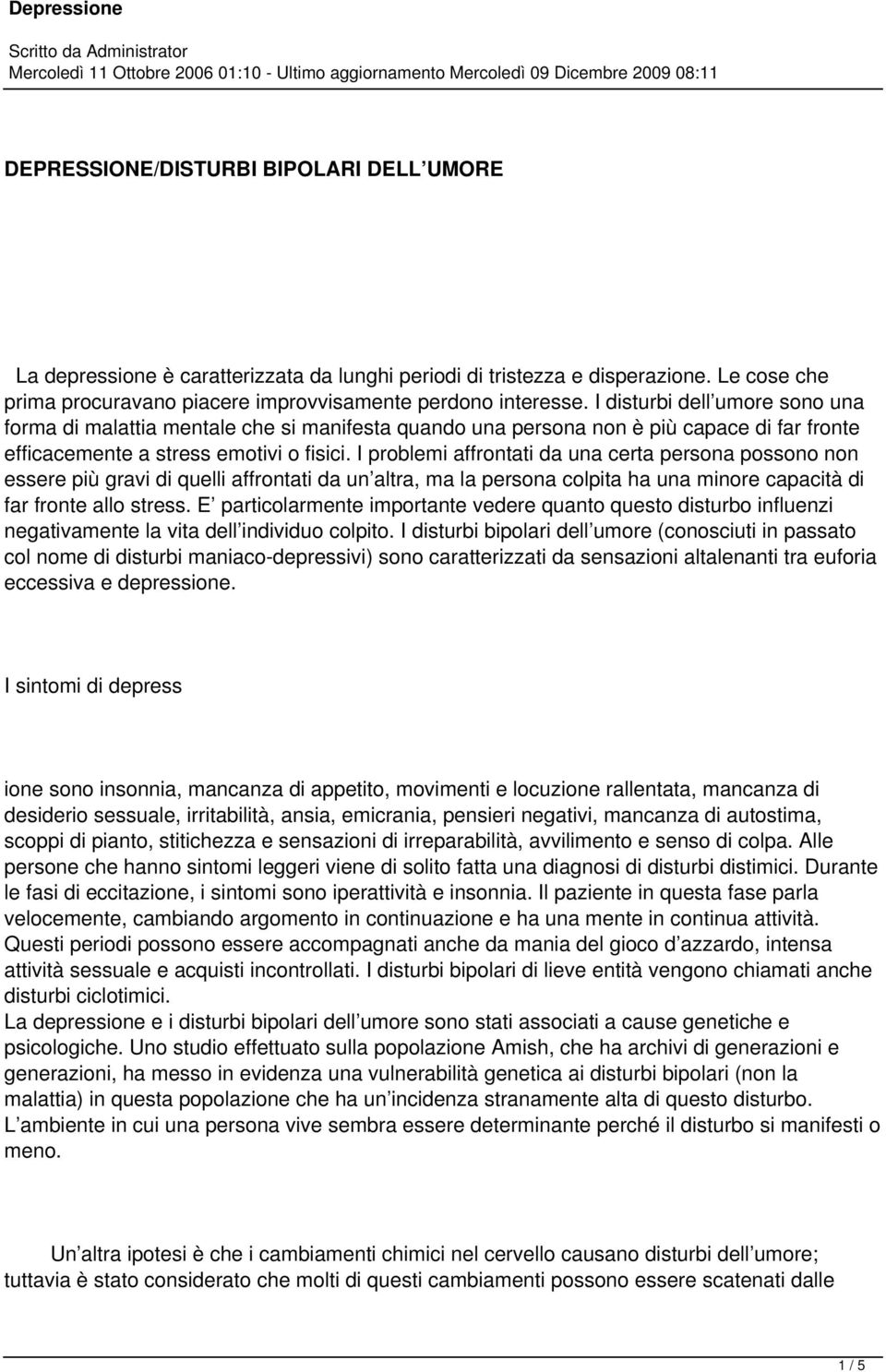 I problemi affrontati da una certa persona possono non essere più gravi di quelli affrontati da un altra, ma la persona colpita ha una minore capacità di far fronte allo stress.