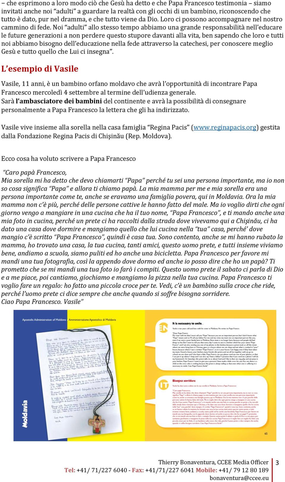 Noi adulti allo stesso tempo abbiamo una grande responsabilità nell educare le future generazioni a non perdere questo stupore davanti alla vita, ben sapendo che loro e tutti noi abbiamo bisogno dell