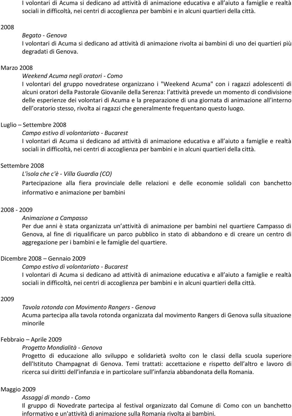 attività prevede un momento di condivisione delle esperienze dei volontari di Acuma e la preparazione di una giornata di animazione all interno dell oratorio stesso, rivolta ai ragazzi che