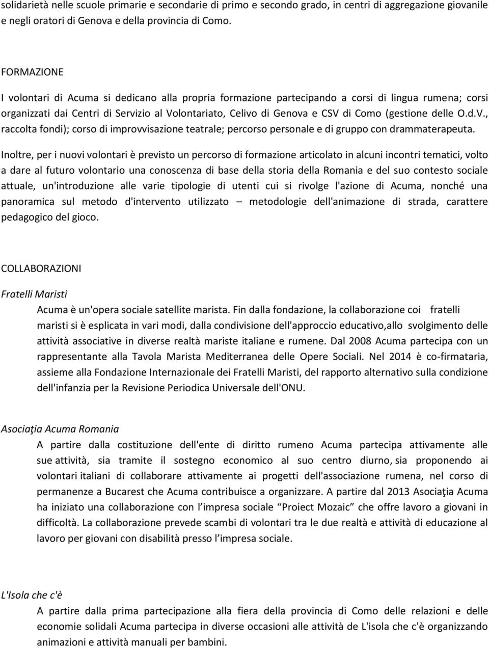 (gestione delle O.d.V., raccolta fondi); corso di improvvisazione teatrale; percorso personale e di gruppo con drammaterapeuta.