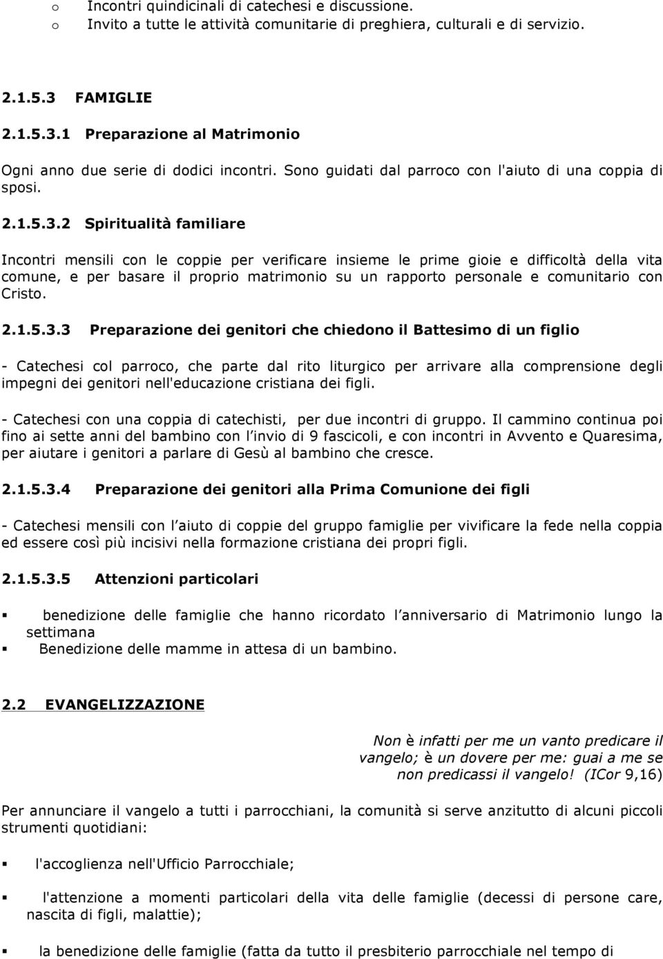 1 Preparazione al Matrimonio Ogni anno due serie di dodici incontri. Sono guidati dal parroco con l'aiuto di una coppia di sposi. 2.1.5.3.