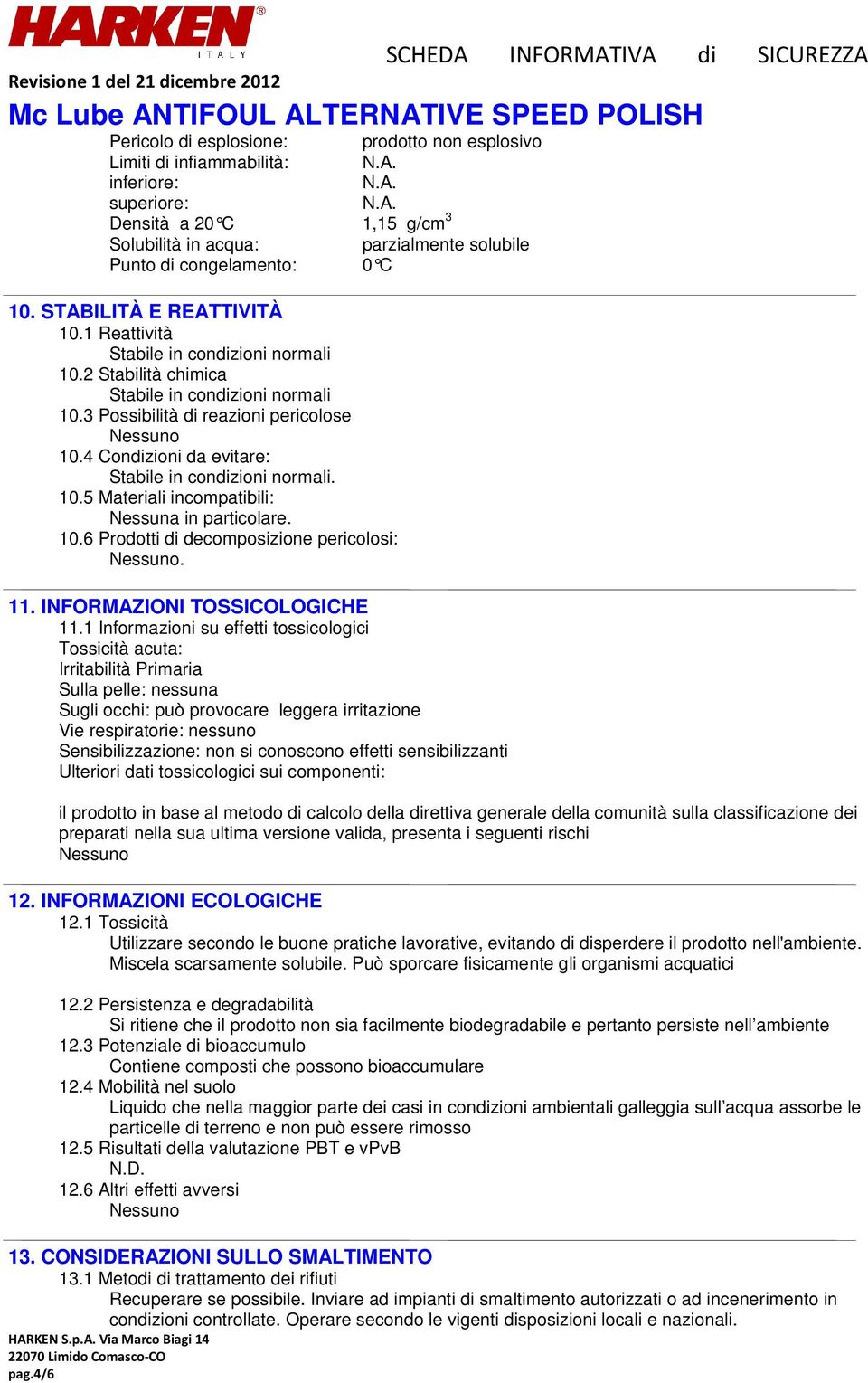 4 Condizioni da evitare: Stabile in condizioni normali. 10.5 Materiali incompatibili: Nessuna in particolare. 10.6 Prodotti di decomposizione pericolosi:. 11. INFORMAZIONI TOSSICOLOGICHE 11.